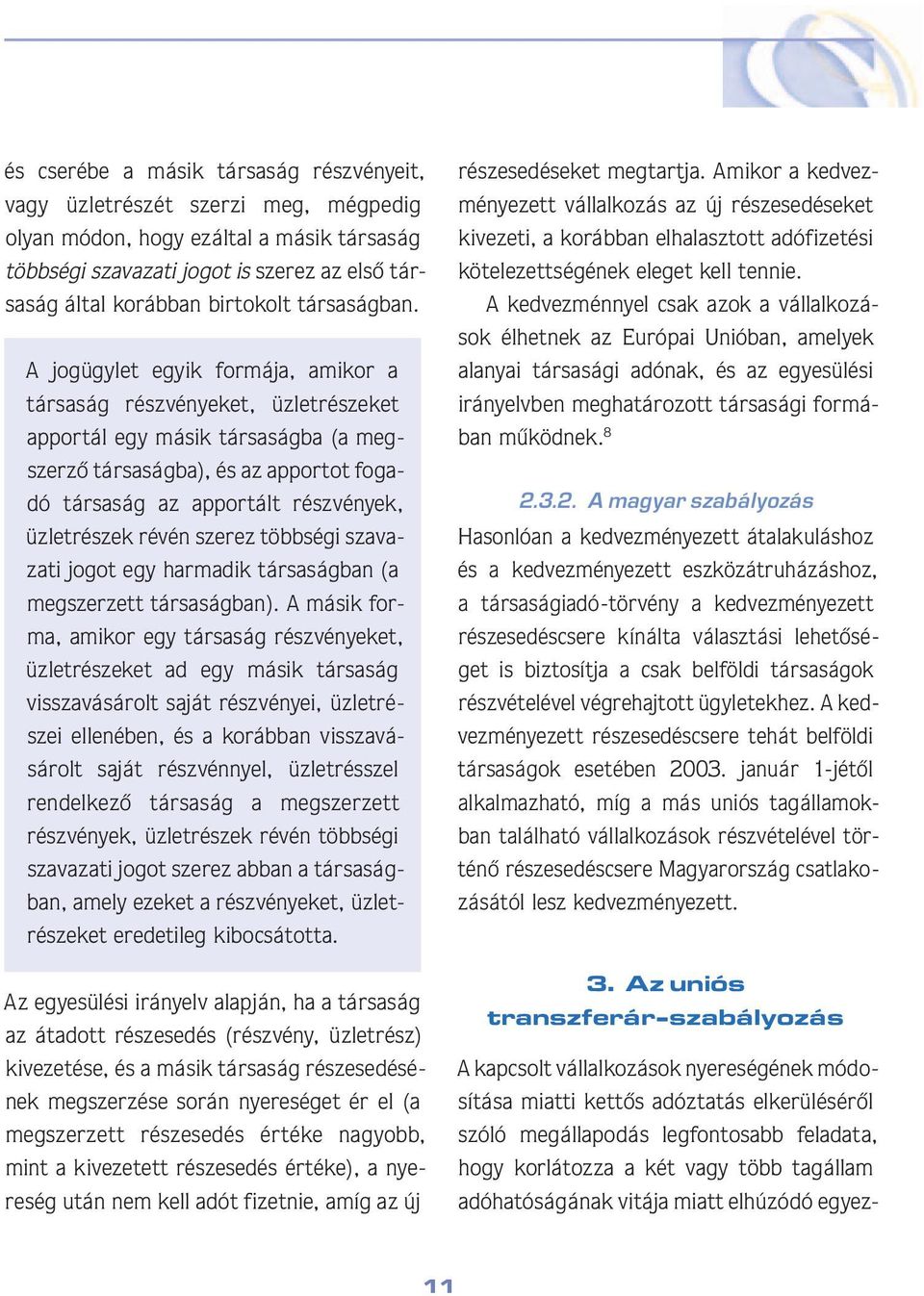 A jogügylet egyik formája, amikor a tár sa ság rész vé nyeket, üzletrészeket appor tál egy másik társaságba (a megszer zô tár sa ság ba), és az apportot fogadó tár sa ság az apportált rész vé nyek,