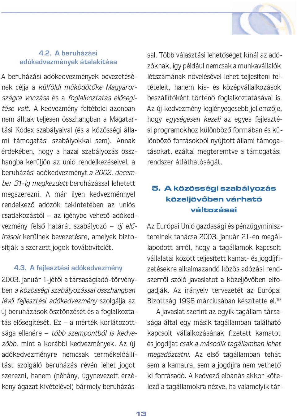 Annak érde ké ben, hogy a hazai szabályozás összhang ba kerüljön az unió rendelkezéseivel, a be ru há zá si adókedvezményt a 2002. december 31-ig megkezdett beruházással lehe tett meg sze rez ni.