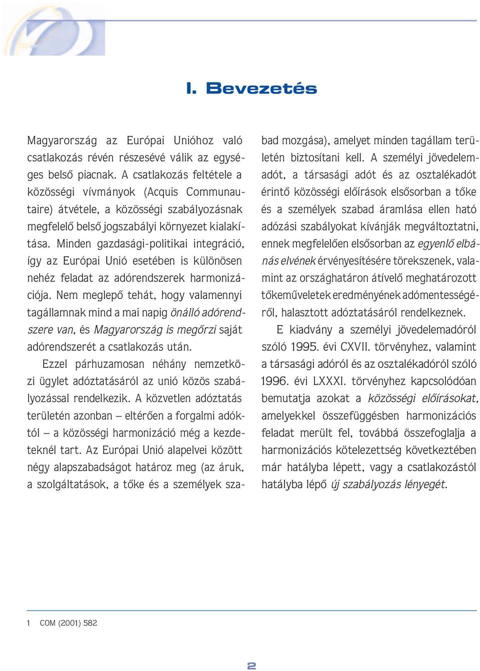 Minden gazdasági-politikai integ rá ció, így az Európai Unió esetében is kü lö nö sen nehéz feladat az adórendszerek har mo ni záció ja.