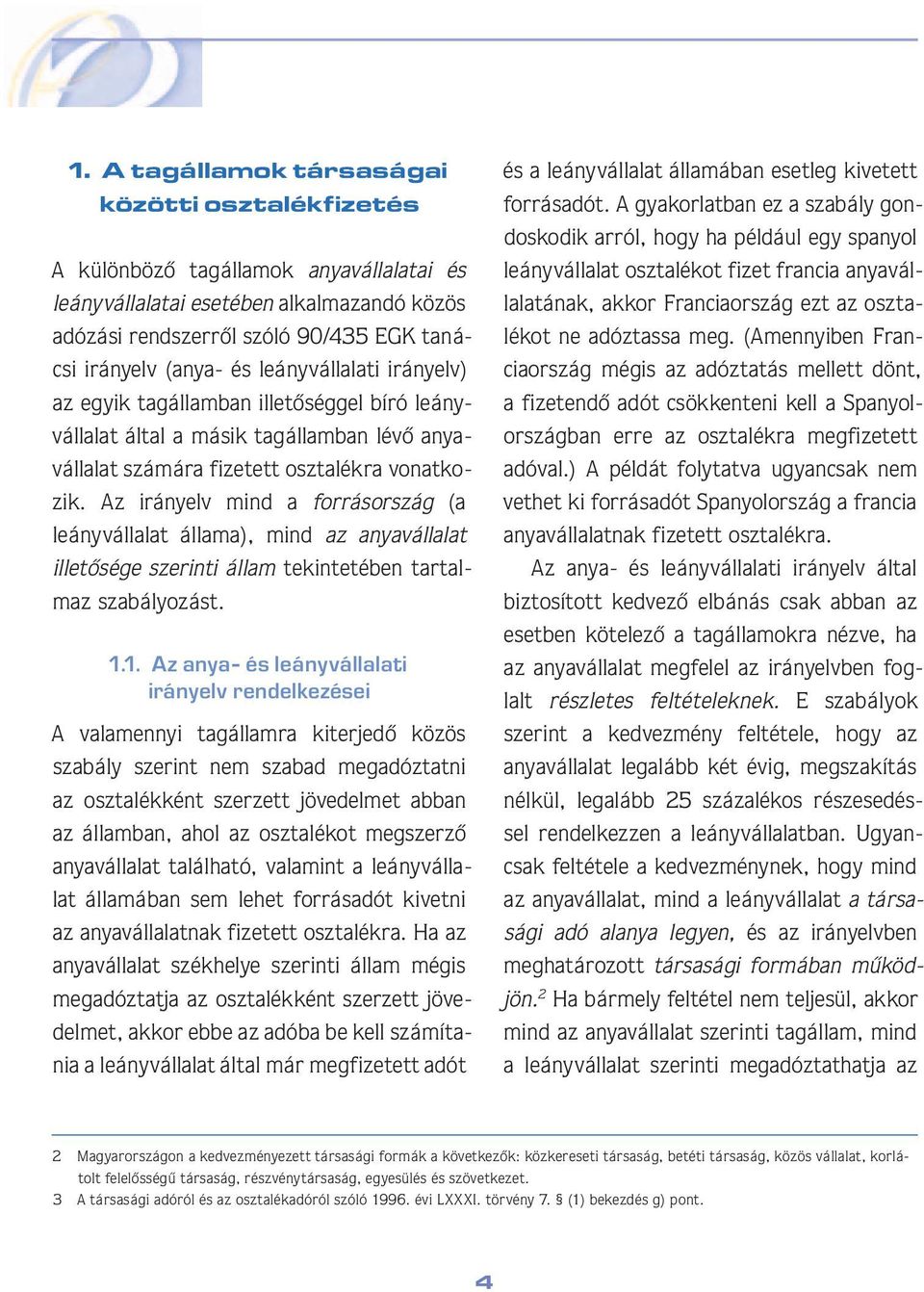 Az irányelv mind a forrásország (a leány vál la lat állama), mind az anyavállalat ille tô sé ge sze rin ti állam tekintetében tartalmaz sza bá lyo zást. 1.