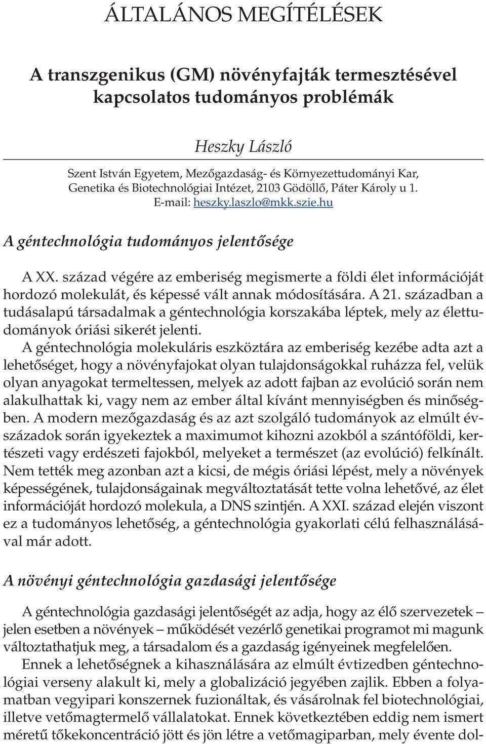 század végére az emberiség megismerte a földi élet információját hordozó molekulát, és képessé vált annak módosítására. A 21.