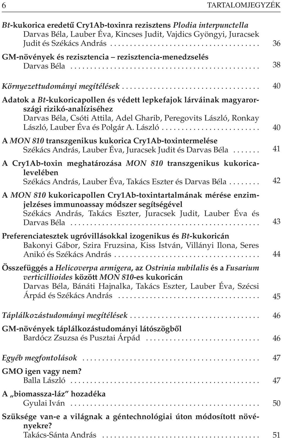 .................................. Adatok a Bt-kukoricapollen és védett lepkefajok lárváinak magyarországi rizikó-analíziséhez Darvas Béla, Csóti Attila, Adel Gharib, Peregovits László, Ronkay László, Lauber Éva és Polgár A.