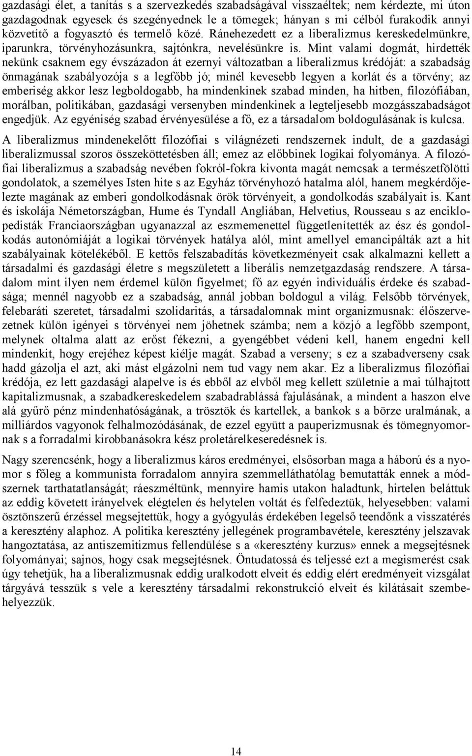 Mint valami dogmát, hirdették nekünk csaknem egy évszázadon át ezernyi változatban a liberalizmus krédóját: a szabadság önmagának szabályozója s a legfőbb jó; minél kevesebb legyen a korlát és a