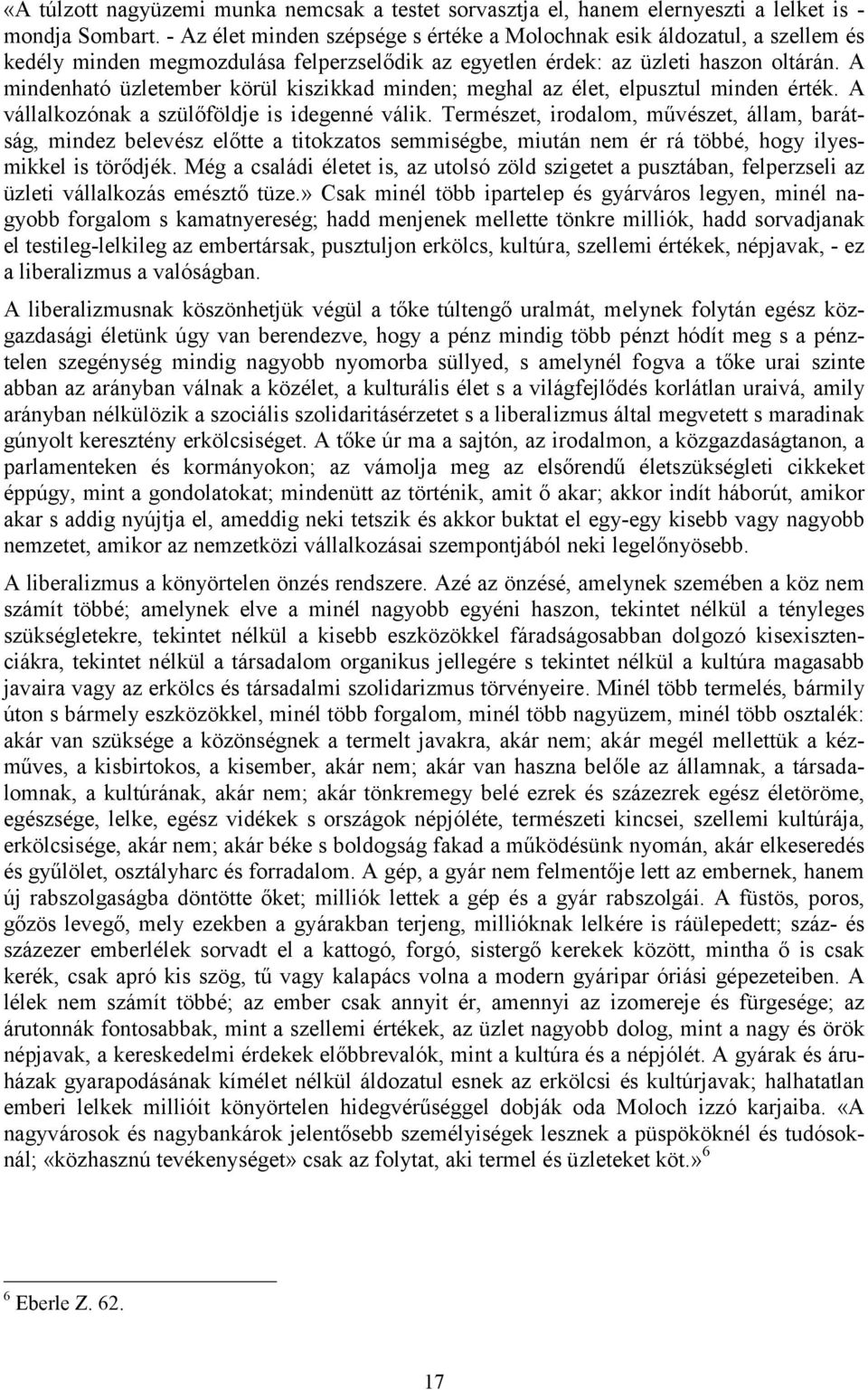 A mindenható üzletember körül kiszikkad minden; meghal az élet, elpusztul minden érték. A vállalkozónak a szülőföldje is idegenné válik.