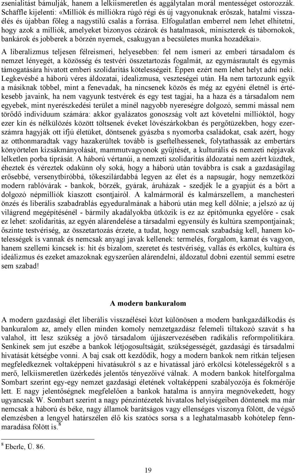 Elfogulatlan emberrel nem lehet elhitetni, hogy azok a milliók, amelyeket bizonyos cézárok és hatalmasok, miniszterek és tábornokok, bankárok és jobberek a börzén nyernek, csakugyan a becsületes