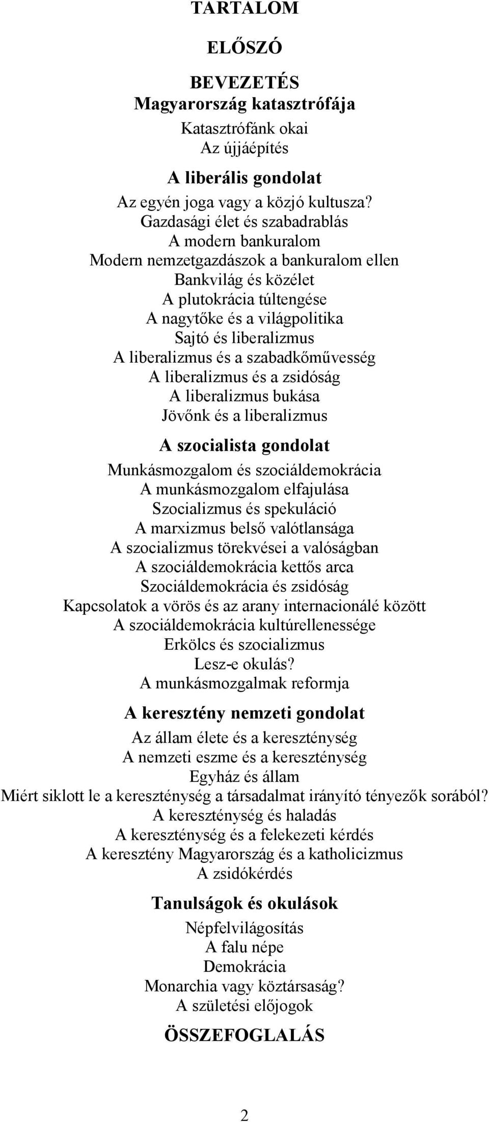 liberalizmus és a szabadkőművesség A liberalizmus és a zsidóság A liberalizmus bukása Jövőnk és a liberalizmus A szocialista gondolat Munkásmozgalom és szociáldemokrácia A munkásmozgalom elfajulása