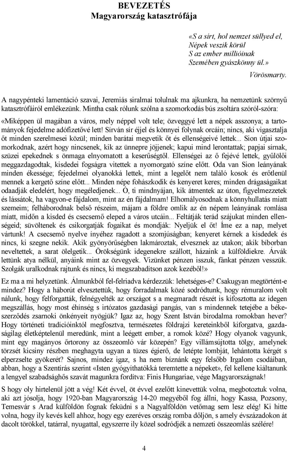 Mintha csak rólunk szólna a szomorkodás bús zsoltára szóról-szóra: «Miképpen ül magában a város, mely néppel volt tele; özveggyé lett a népek asszonya; a tartományok fejedelme adófizetővé lett!