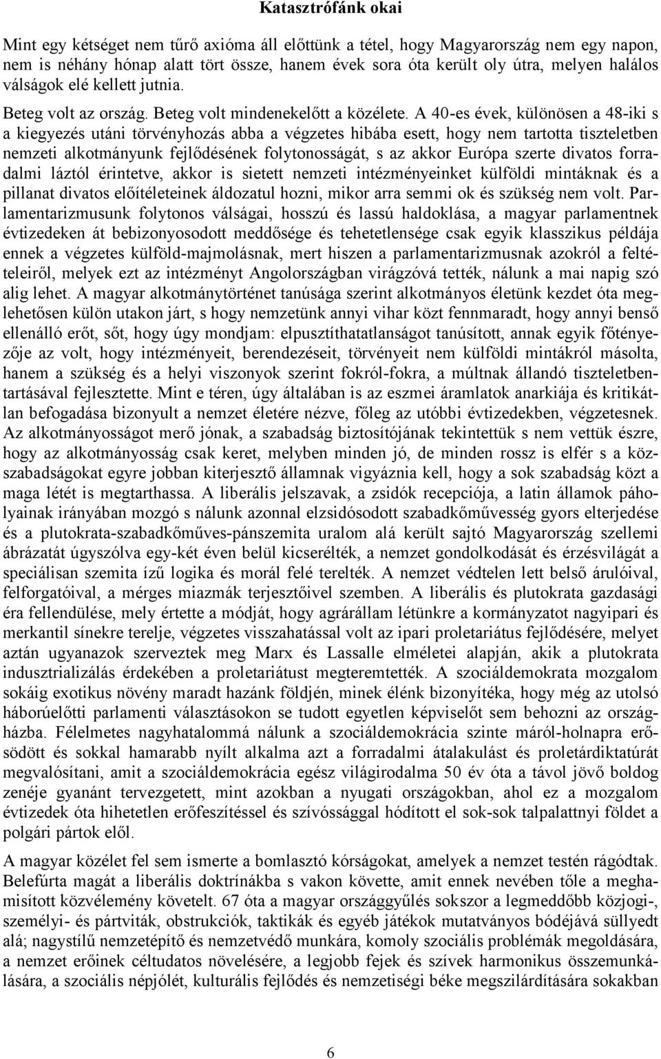 A 40-es évek, különösen a 48-iki s a kiegyezés utáni törvényhozás abba a végzetes hibába esett, hogy nem tartotta tiszteletben nemzeti alkotmányunk fejlődésének folytonosságát, s az akkor Európa