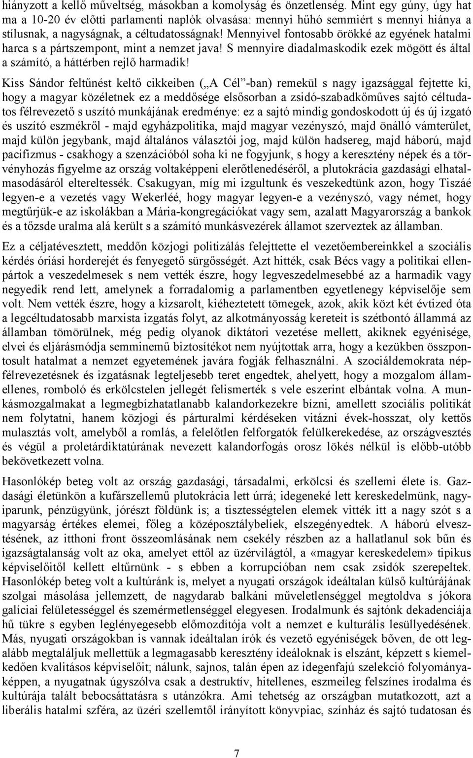 Mennyivel fontosabb örökké az egyének hatalmi harca s a pártszempont, mint a nemzet java! S mennyire diadalmaskodik ezek mögött és által a számító, a háttérben rejlő harmadik!