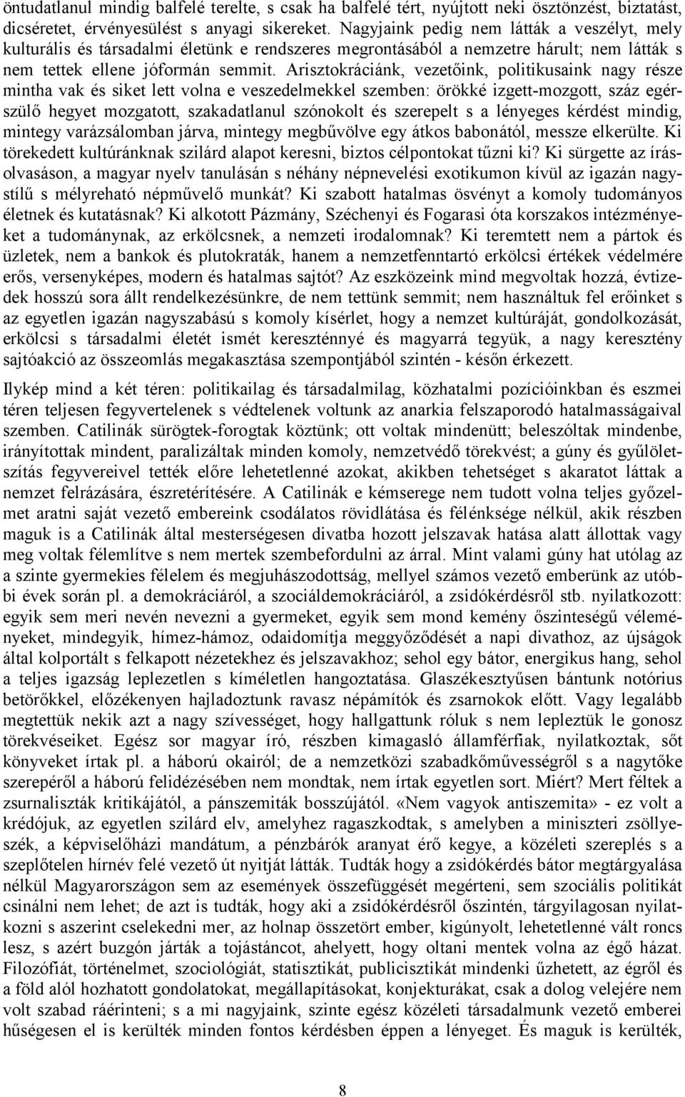 Arisztokráciánk, vezetőink, politikusaink nagy része mintha vak és siket lett volna e veszedelmekkel szemben: örökké izgett-mozgott, száz egérszülő hegyet mozgatott, szakadatlanul szónokolt és