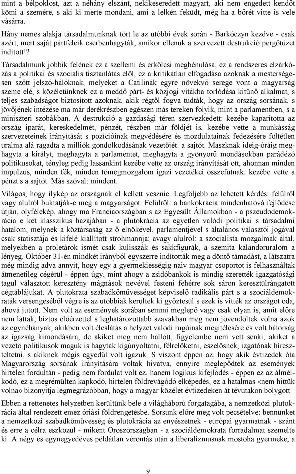 ? Társadalmunk jobbik felének ez a szellemi és erkölcsi megbénulása, ez a rendszeres elzárkózás a politikai és szociális tisztánlátás elől, ez a kritikátlan elfogadása azoknak a mesterségesen szőtt