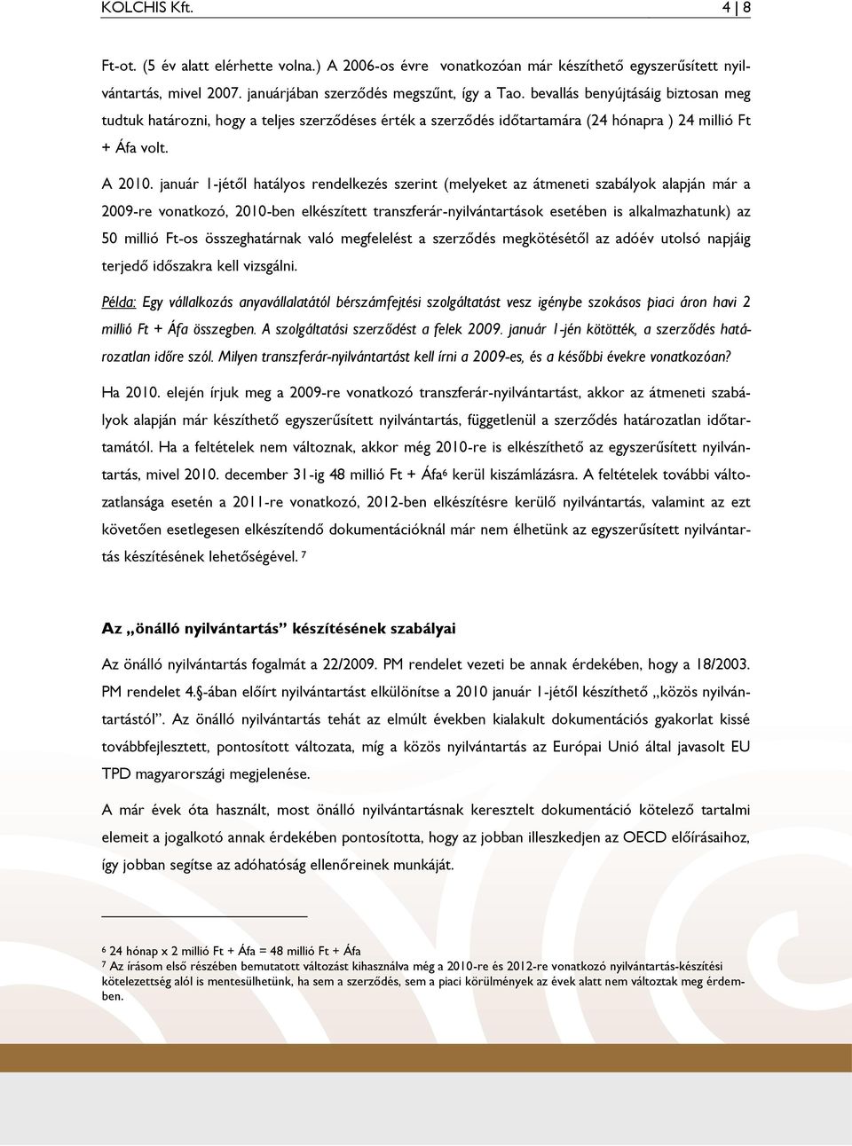 január 1-jétől hatályos rendelkezés szerint (melyeket az átmeneti szabályok alapján már a 2009-re vonatkozó, 2010-ben elkészített transzferár-nyilvántartások esetében is alkalmazhatunk) az 50 millió