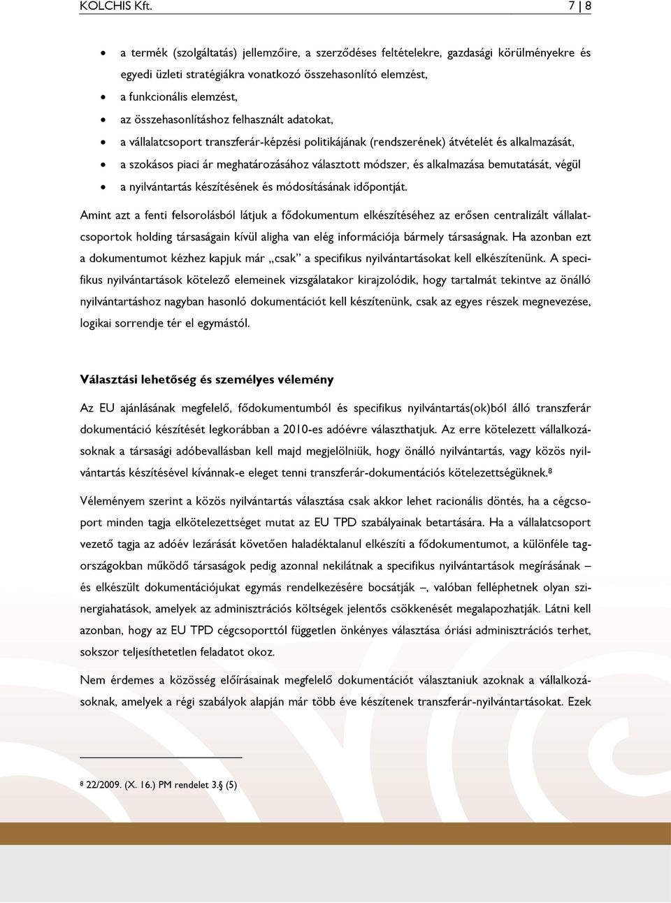 összehasonlításhoz felhasznált adatokat, a vállalatcsoport transzferár-képzési politikájának (rendszerének) átvételét és alkalmazását, a szokásos piaci ár meghatározásához választott módszer, és