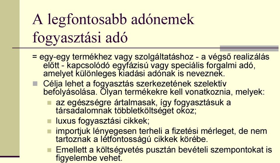 Olyan termékekre kell vonatkoznia, melyek: az egészségre ártalmasak, így fogyasztásuk a társadalomnak többletköltséget okoz; luxus fogyasztási