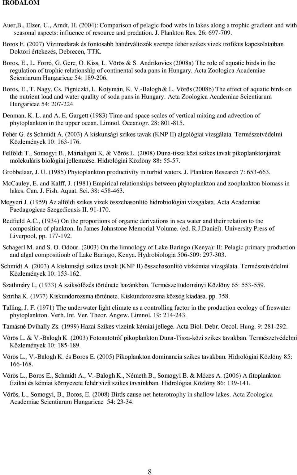 Vörös & S. Andrikovics (2008a) The role of aquatic birds in the regulation of trophic relationship of continental soda pans in Hungary. Acta Zoologica Academiae Scientiarum Hungaricae 54: 189-206.