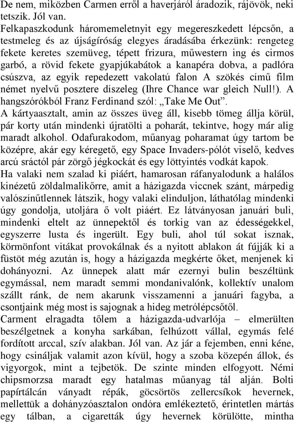 a rövid fekete gyapjúkabátok a kanapéra dobva, a padlóra csúszva, az egyik repedezett vakolatú falon A szökés című film német nyelvű posztere díszeleg (Ihre Chance war gleich Null!).