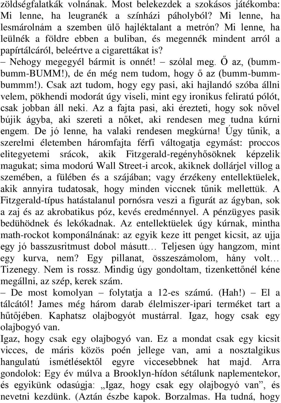 ), de én még nem tudom, hogy ő az (bumm-bummbummm!). Csak azt tudom, hogy egy pasi, aki hajlandó szóba állni velem, pökhendi modorát úgy viseli, mint egy ironikus feliratú pólót, csak jobban áll neki.