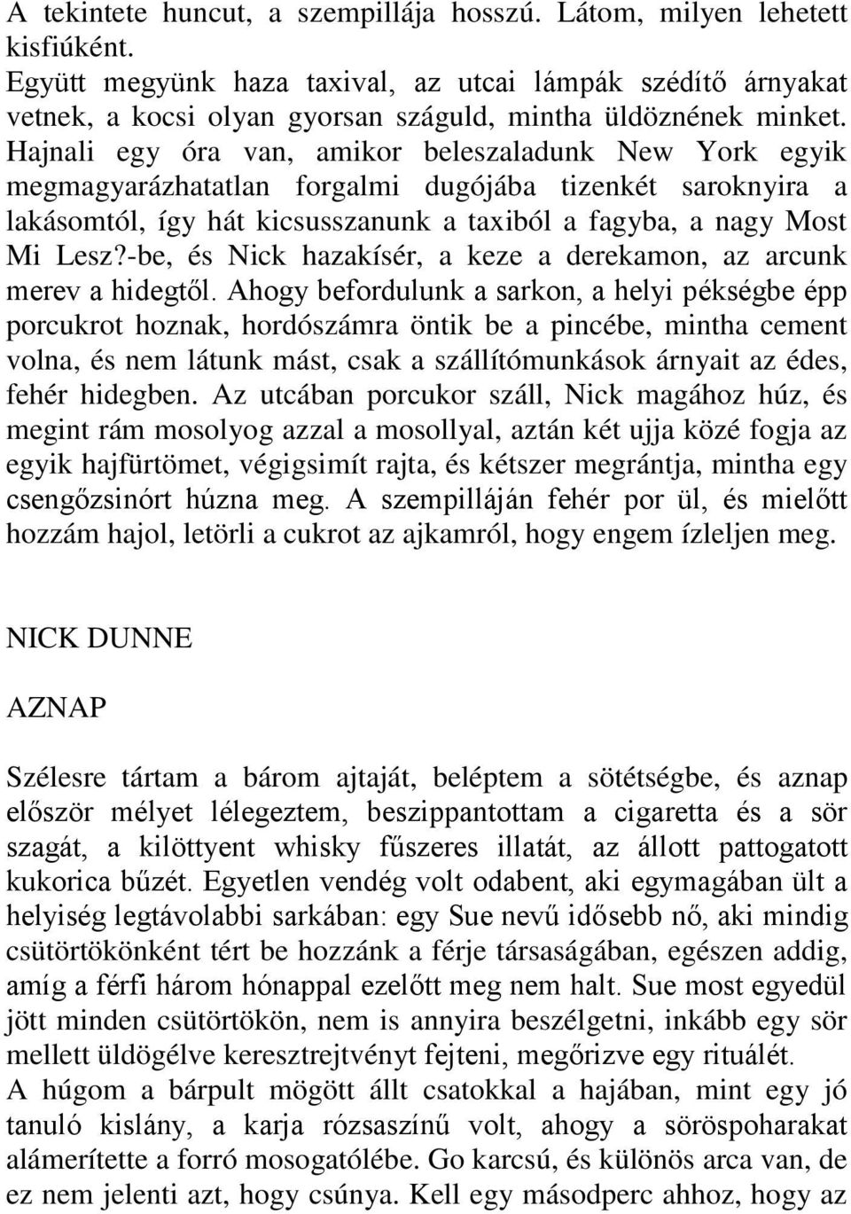 Hajnali egy óra van, amikor beleszaladunk New York egyik megmagyarázhatatlan forgalmi dugójába tizenkét saroknyira a lakásomtól, így hát kicsusszanunk a taxiból a fagyba, a nagy Most Mi Lesz?