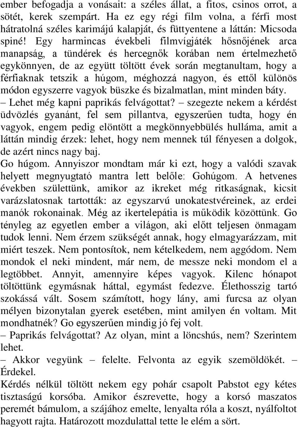 Egy harmincas évekbeli filmvígjáték hősnőjének arca manapság, a tündérek és hercegnők korában nem értelmezhető egykönnyen, de az együtt töltött évek során megtanultam, hogy a férfiaknak tetszik a