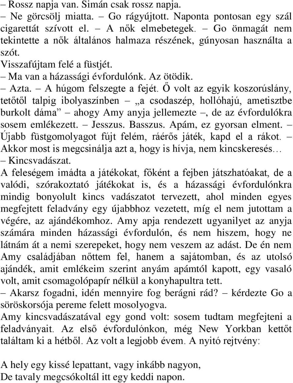 Ő volt az egyik koszorúslány, tetőtől talpig ibolyaszínben a csodaszép, hollóhajú, ametisztbe burkolt dáma ahogy Amy anyja jellemezte, de az évfordulókra sosem emlékezett. Jesszus. Basszus.