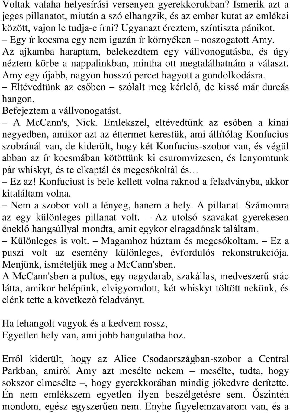 Az ajkamba haraptam, belekezdtem egy vállvonogatásba, és úgy néztem körbe a nappalinkban, mintha ott megtalálhatnám a választ. Amy egy újabb, nagyon hosszú percet hagyott a gondolkodásra.