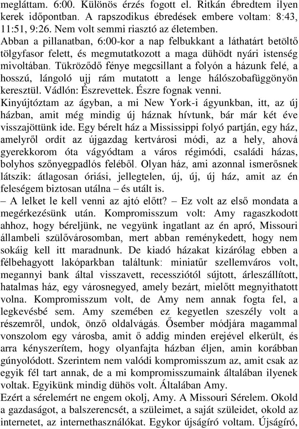 Tükröződő fénye megcsillant a folyón a házunk felé, a hosszú, lángoló ujj rám mutatott a lenge hálószobafüggönyön keresztül. Vádlón: Észrevettek. Észre fognak venni.