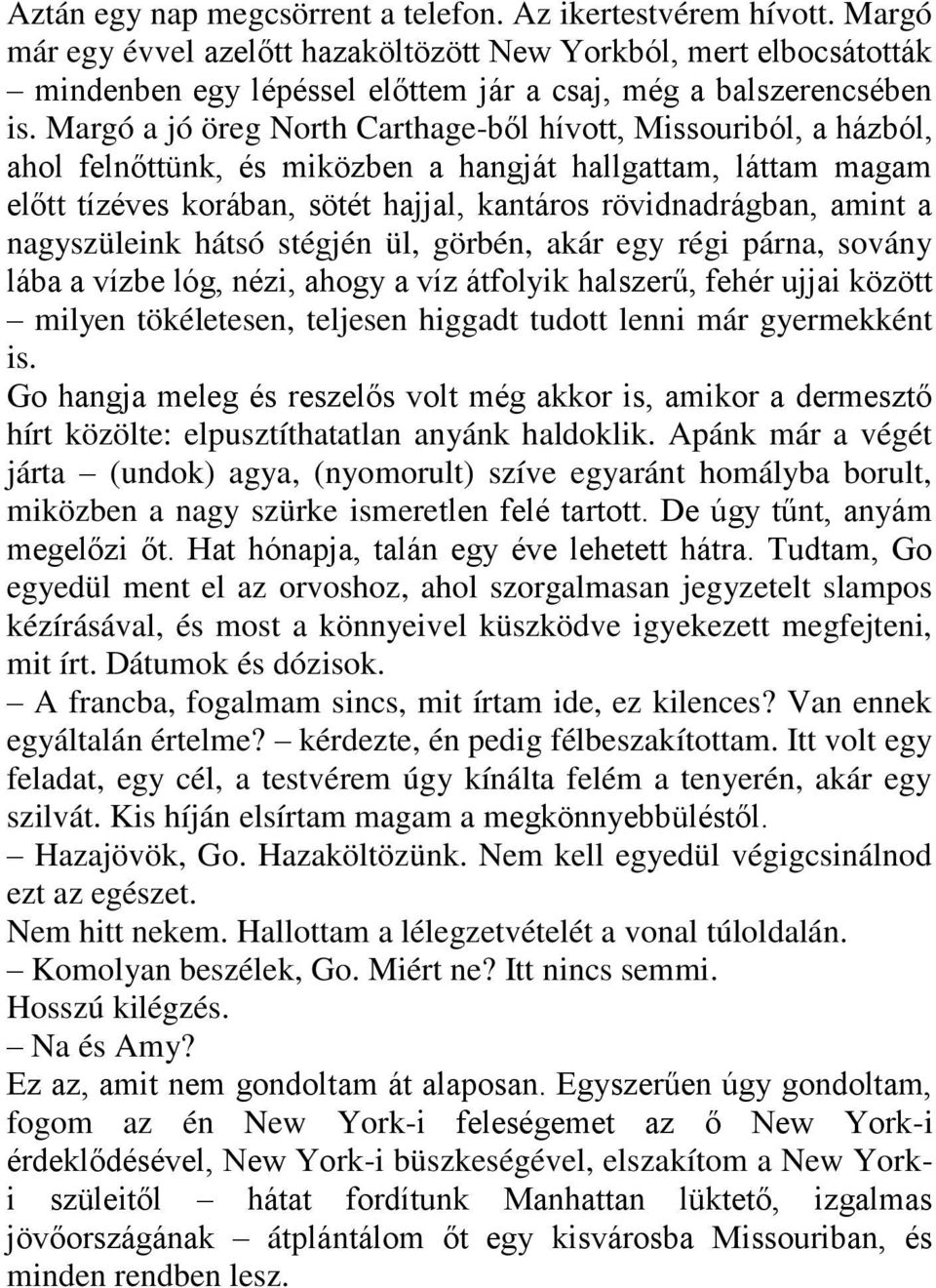 Margó a jó öreg North Carthage-ből hívott, Missouriból, a házból, ahol felnőttünk, és miközben a hangját hallgattam, láttam magam előtt tízéves korában, sötét hajjal, kantáros rövidnadrágban, amint a