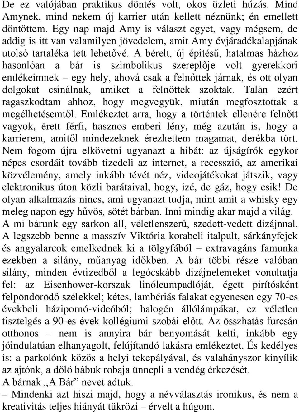 A bérelt, új építésű, hatalmas házhoz hasonlóan a bár is szimbolikus szereplője volt gyerekkori emlékeimnek egy hely, ahová csak a felnőttek járnak, és ott olyan dolgokat csinálnak, amiket a