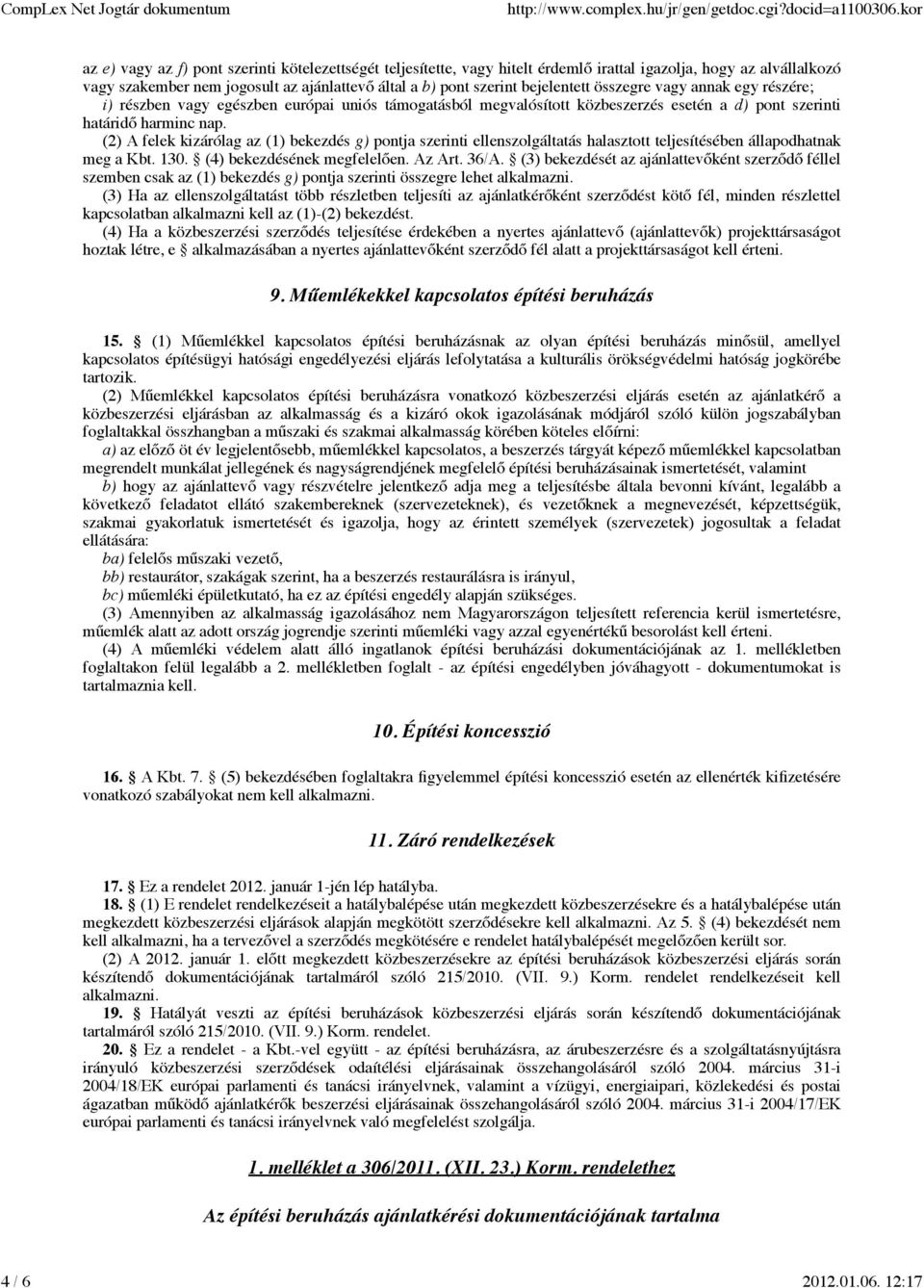 (2) A felek kizárólag az (1) bekezdés g) pontja szerinti ellenszolgáltatás halasztott teljesítésében állapodhatnak meg a Kbt. 130. (4) bekezdésének megfelelően. Az Art. 36/A.