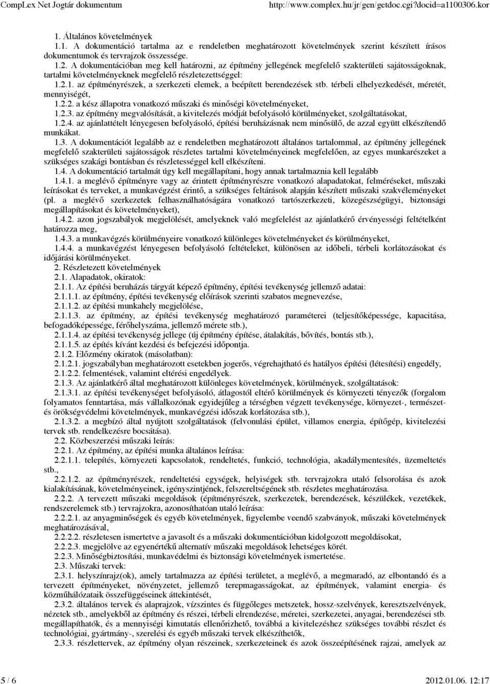 2.1. az építményrészek, a szerkezeti elemek, a beépített berendezések stb. térbeli elhelyezkedését, méretét, mennyiségét, 1.2.2. a kész állapotra vonatkozó műszaki és minőségi követelményeket, 1.2.3.