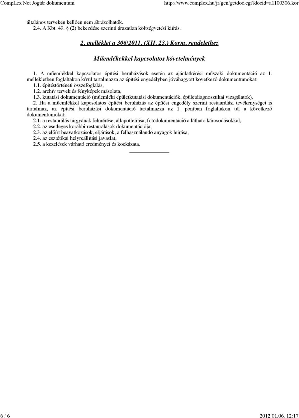 mellékletben foglaltakon kívül tartalmazza az építési engedélyben jóváhagyott következő dokumentumokat: 1.1. építéstörténeti összefoglalás, 1.2. archív tervek és fényképek másolata, 1.3.