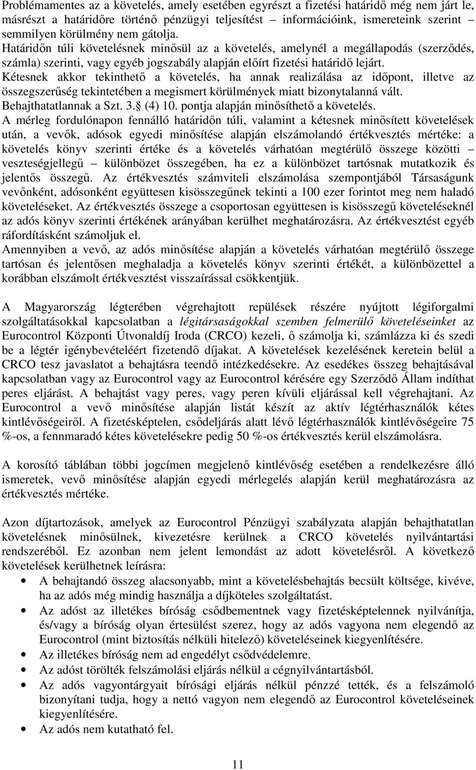 Kétesnek akkor tekinthető a követelés, ha annak realizálása az időpont, illetve az összegszerűség tekintetében a megismert körülmények miatt bizonytalanná vált. Behajthatatlannak a Szt. 3. (4) 10.