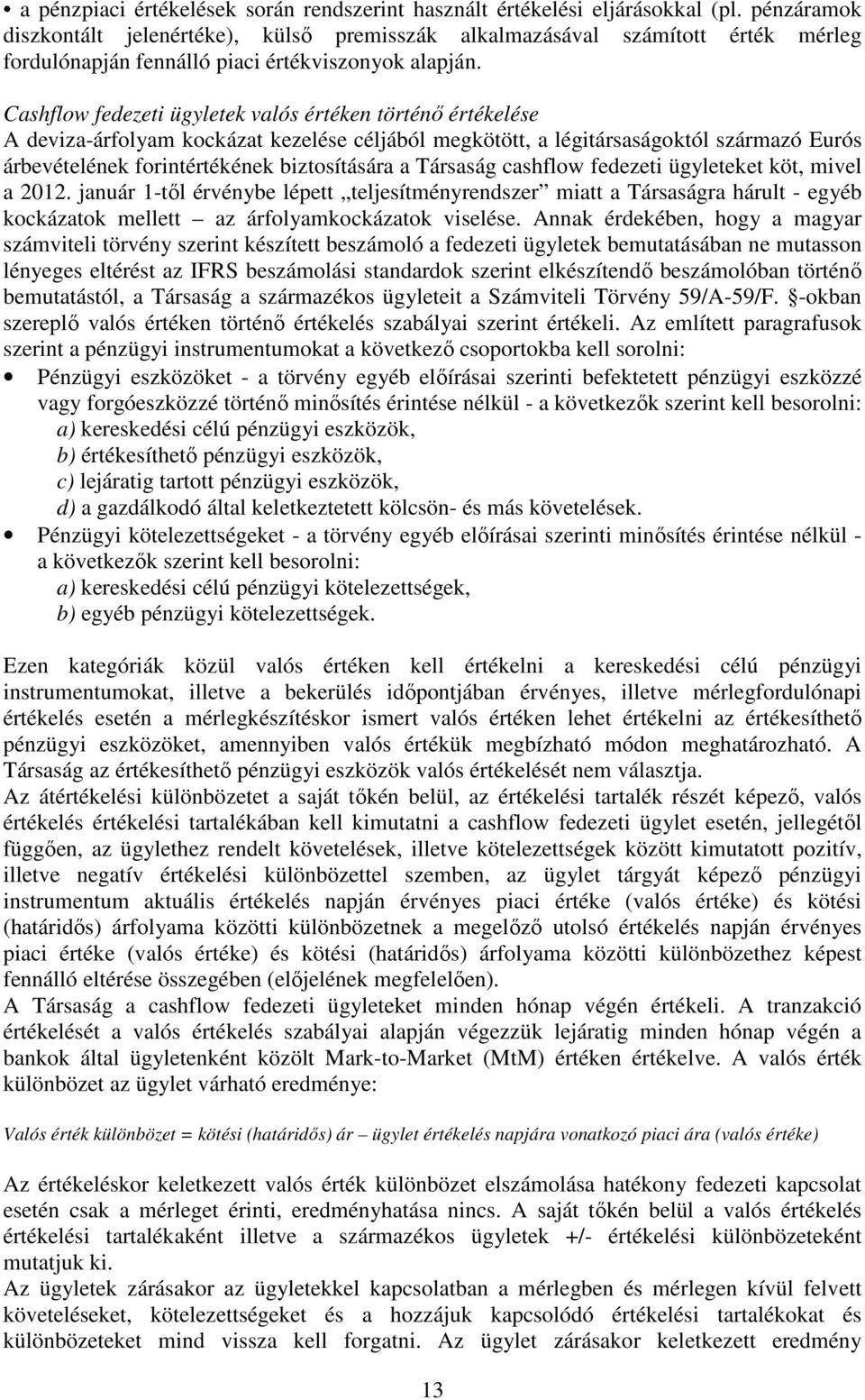 Cashflow fedezeti ügyletek valós értéken történő értékelése A deviza-árfolyam kockázat kezelése céljából megkötött, a légitársaságoktól származó Eurós árbevételének forintértékének biztosítására a