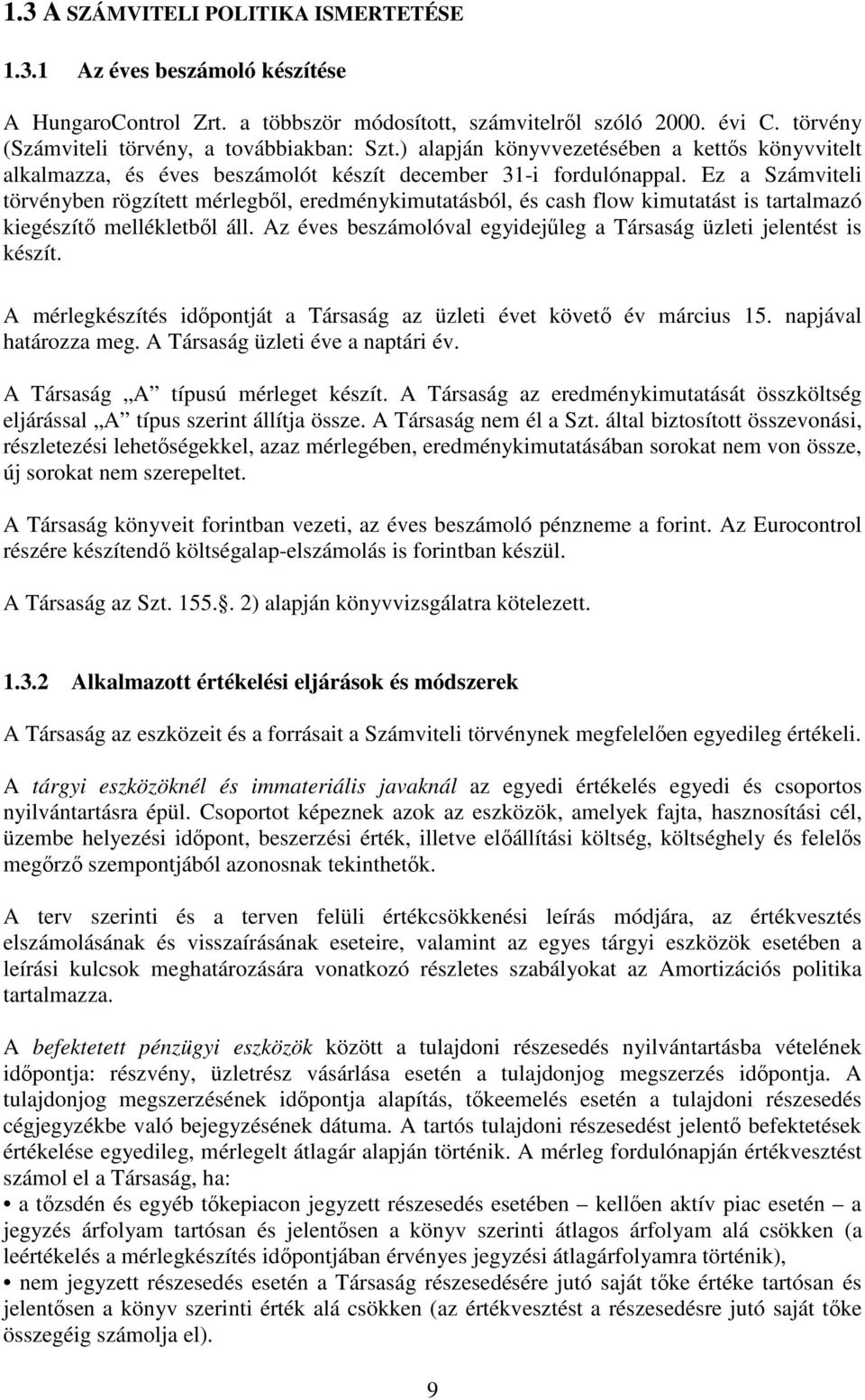 Ez a Számviteli törvényben rögzített mérlegből, eredménykimutatásból, és cash flow kimutatást is tartalmazó kiegészítő mellékletből áll.