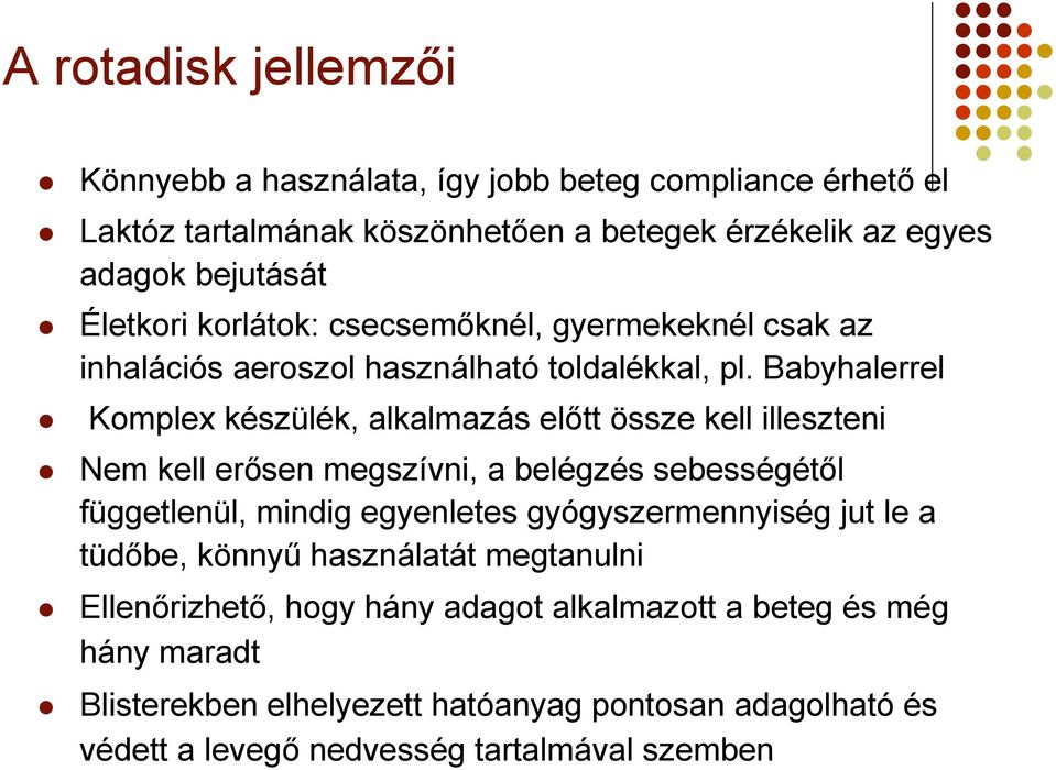 Babyhalerrel Komplex készülék, alkalmazás előtt össze kell illeszteni Nem kell erősen megszívni, a belégzés sebességétől függetlenül, mindig egyenletes