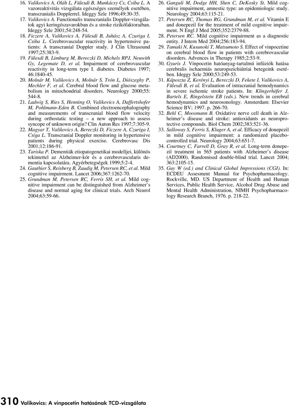 J Clin Ultrasound 1997;25:383-9. 19. Fülesdi B, Limburg M, Bereczki D, Michels RPJ, Neuwith Gy, Legemate D, et al. Impairment of cerebrovascular reactivity in long-term type I. diabetes.