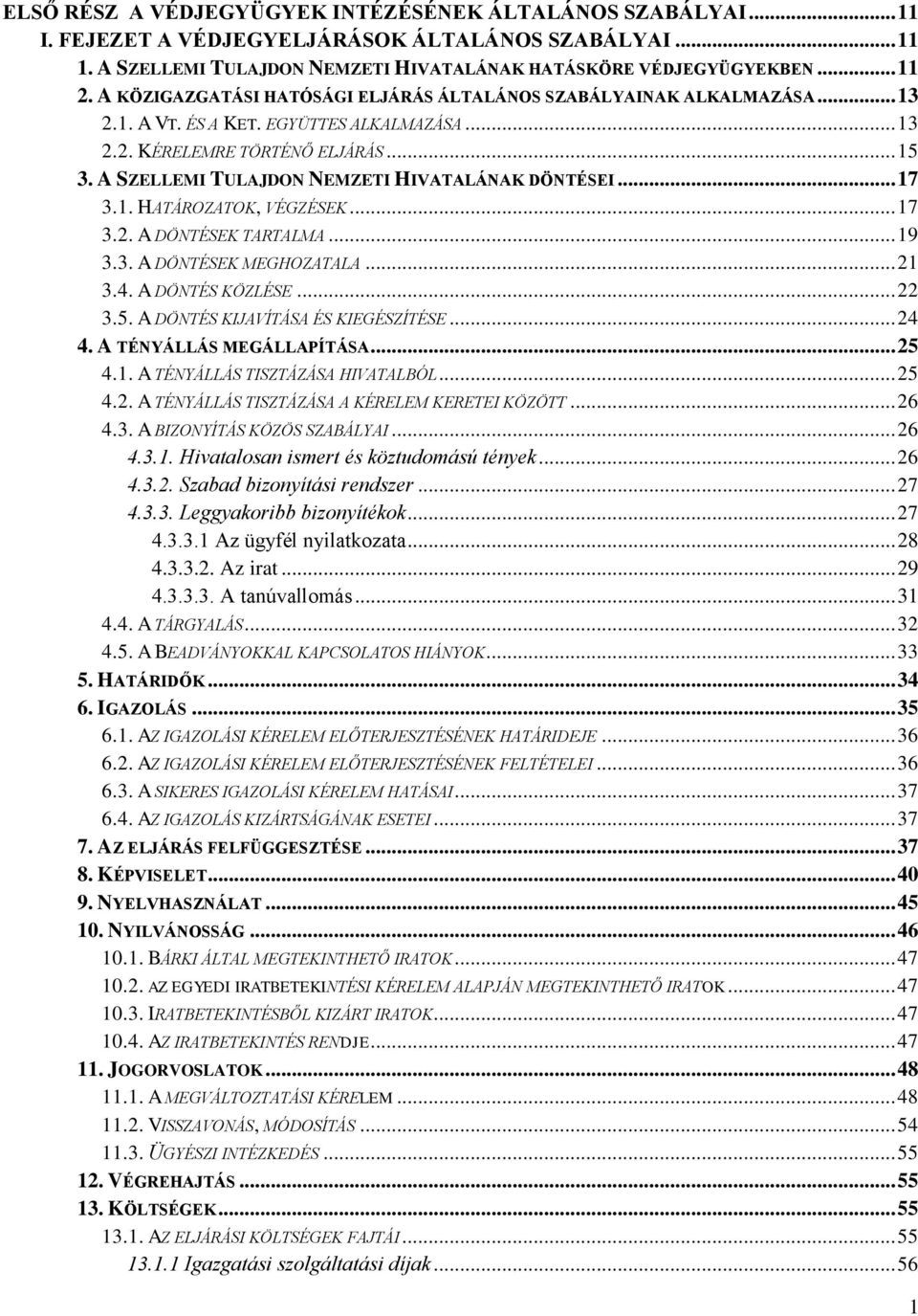 A SZELLEMI TULAJDON NEMZETI HIVATALÁNAK DÖNTÉSEI... 17 3.1. HATÁROZATOK, VÉGZÉSEK... 17 3.2. A DÖNTÉSEK TARTALMA... 19 3.3. A DÖNTÉSEK MEGHOZATALA... 21 3.4. A DÖNTÉS KÖZLÉSE... 22 3.5.