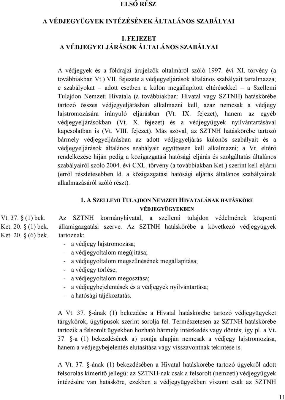 fejezete a védjegyeljárások általános szabályait tartalmazza; e szabályokat adott esetben a külön megállapított eltérésekkel a Szellemi Tulajdon Nemzeti Hivatala (a továbbiakban: Hivatal vagy SZTNH)