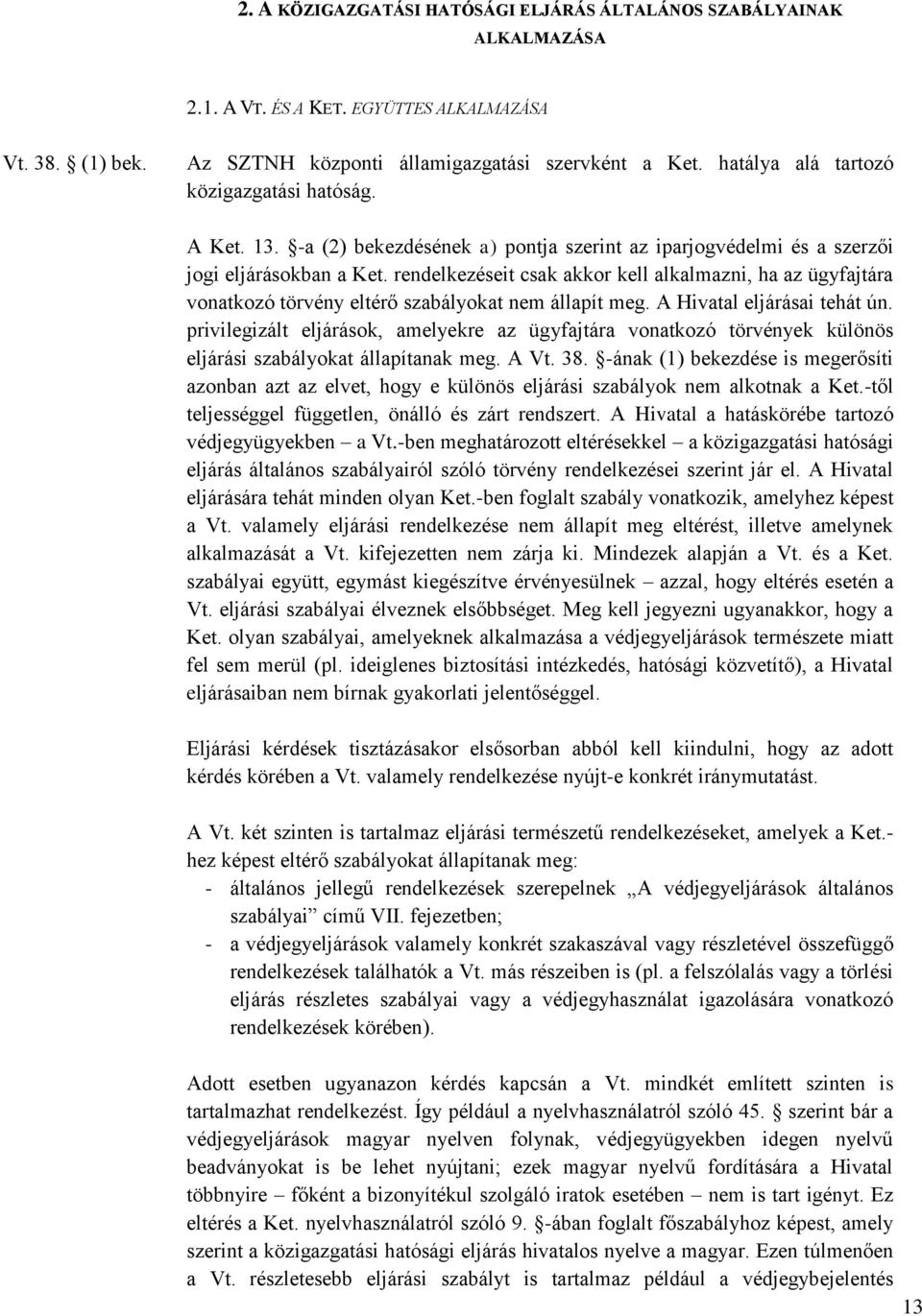 rendelkezéseit csak akkor kell alkalmazni, ha az ügyfajtára vonatkozó törvény eltérő szabályokat nem állapít meg. A Hivatal eljárásai tehát ún.