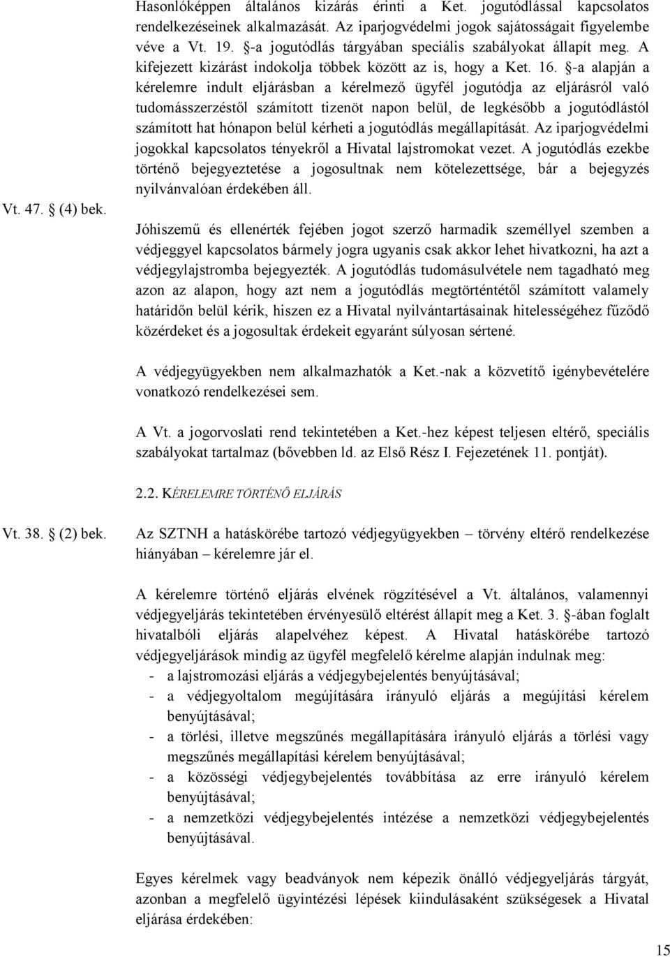 -a alapján a kérelemre indult eljárásban a kérelmező ügyfél jogutódja az eljárásról való tudomásszerzéstől számított tizenöt napon belül, de legkésőbb a jogutódlástól számított hat hónapon belül