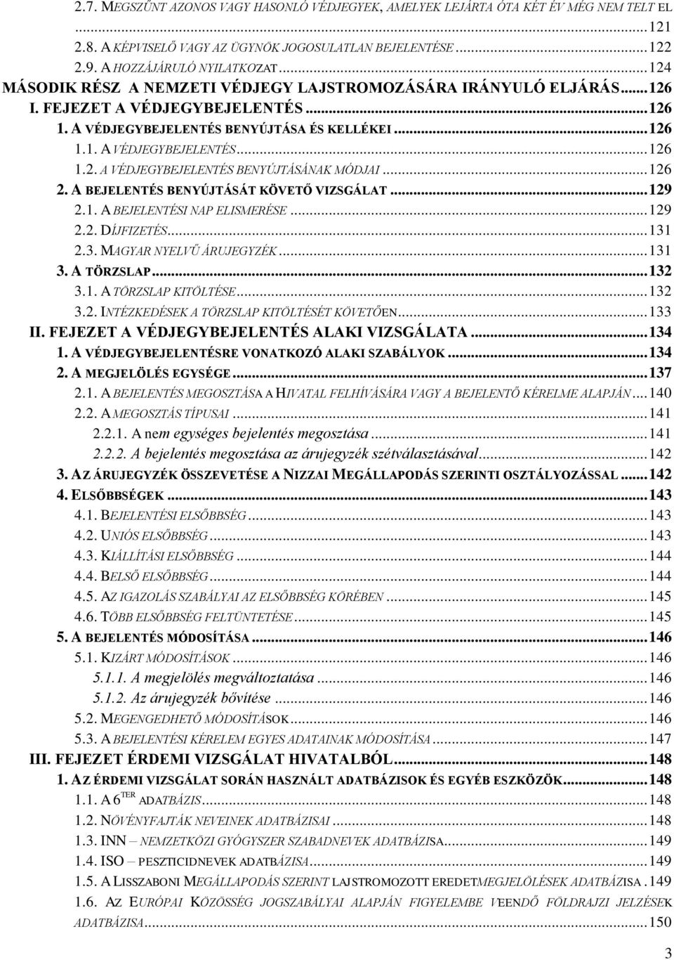 .. 126 2. A BEJELENTÉS BENYÚJTÁSÁT KÖVETŐ VIZSGÁLAT... 129 2.1. A BEJELENTÉSI NAP ELISMERÉSE... 129 2.2. DÍJFIZETÉS... 131 2.3. MAGYAR NYELVŰ ÁRUJEGYZÉK... 131 3. A TÖRZSLAP... 132 3.1. A TÖRZSLAP KITÖLTÉSE.