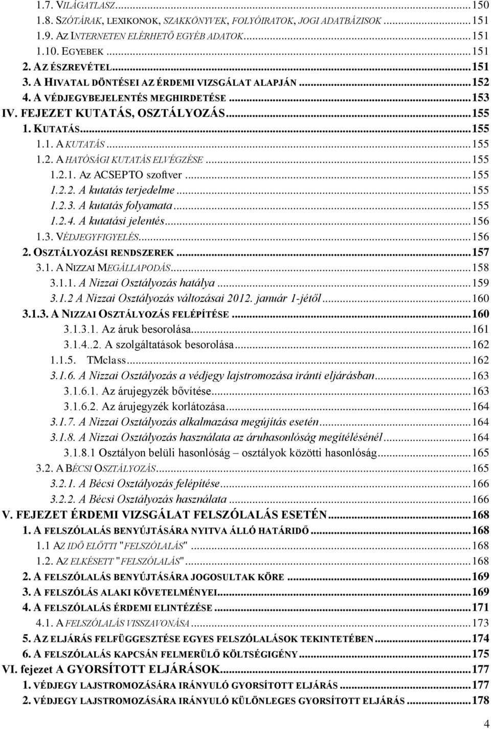 .. 155 1.2.1. Az ACSEPTO szoftver... 155 1.2.2. A kutatás terjedelme... 155 1.2.3. A kutatás folyamata... 155 1.2.4. A kutatási jelentés... 156 1.3. VÉDJEGYFIGYELÉS... 156 2. OSZTÁLYOZÁSI RENDSZEREK.