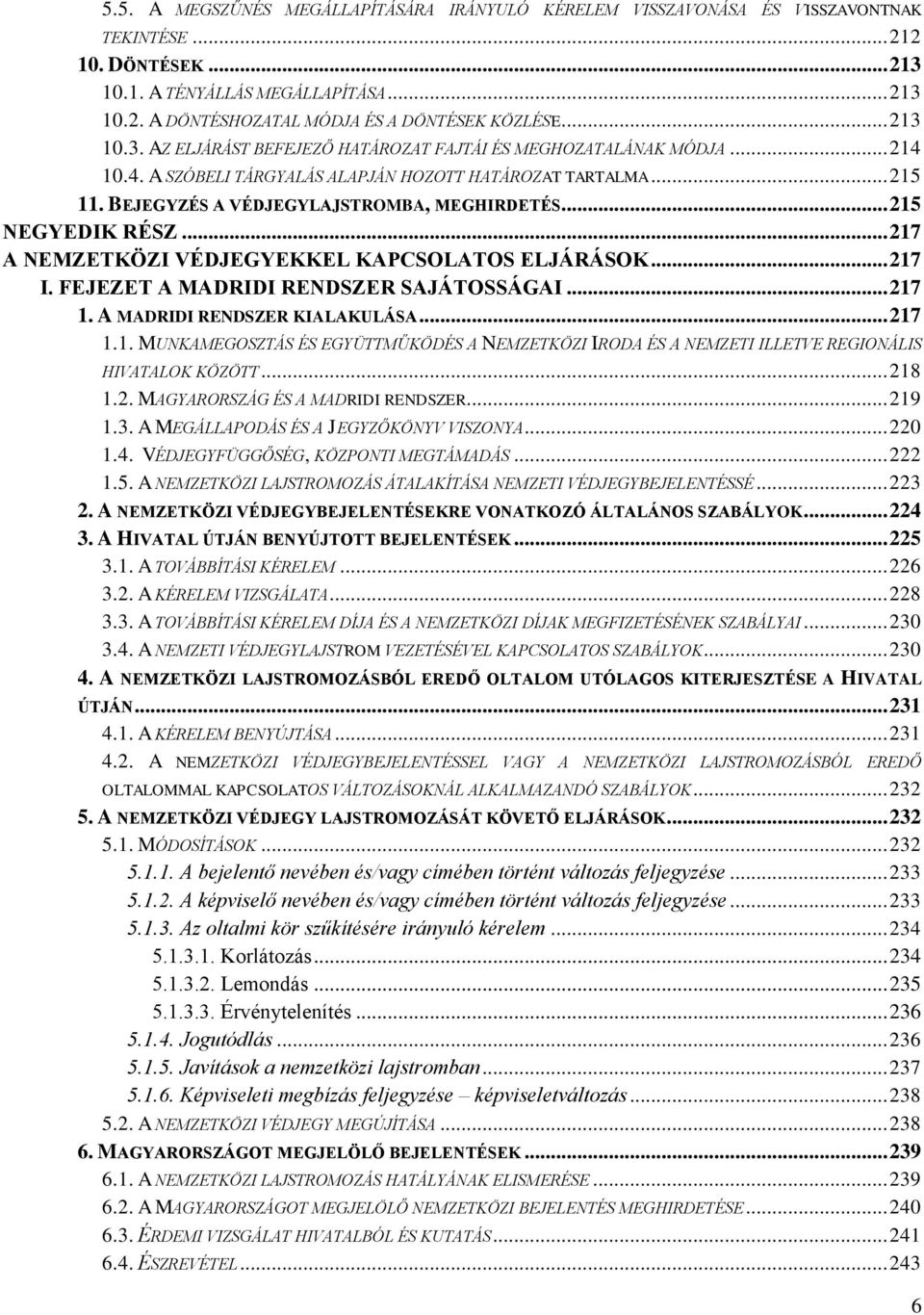 .. 215 NEGYEDIK RÉSZ... 217 A NEMZETKÖZI VÉDJEGYEKKEL KAPCSOLATOS ELJÁRÁSOK... 217 I. FEJEZET A MADRIDI RENDSZER SAJÁTOSSÁGAI... 217 1. A MADRIDI RENDSZER KIALAKULÁSA... 217 1.1. MUNKAMEGOSZTÁS ÉS EGYÜTTMŰKÖDÉS A NEMZETKÖZI IRODA ÉS A NEMZETI ILLETVE REGIONÁLIS HIVATALOK KÖZÖTT.