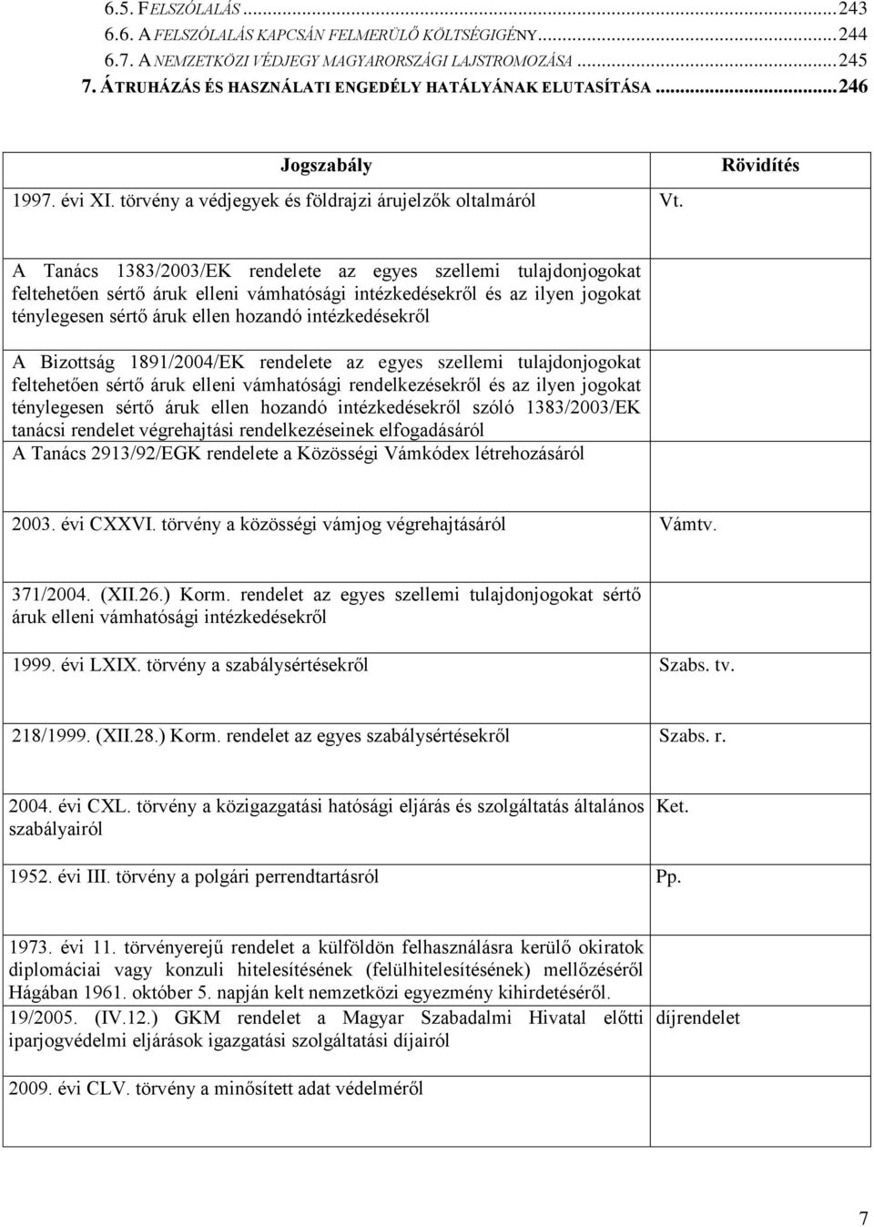 Rövidítés A Tanács 1383/2003/EK rendelete az egyes szellemi tulajdonjogokat feltehetően sértő áruk elleni vámhatósági intézkedésekről és az ilyen jogokat ténylegesen sértő áruk ellen hozandó