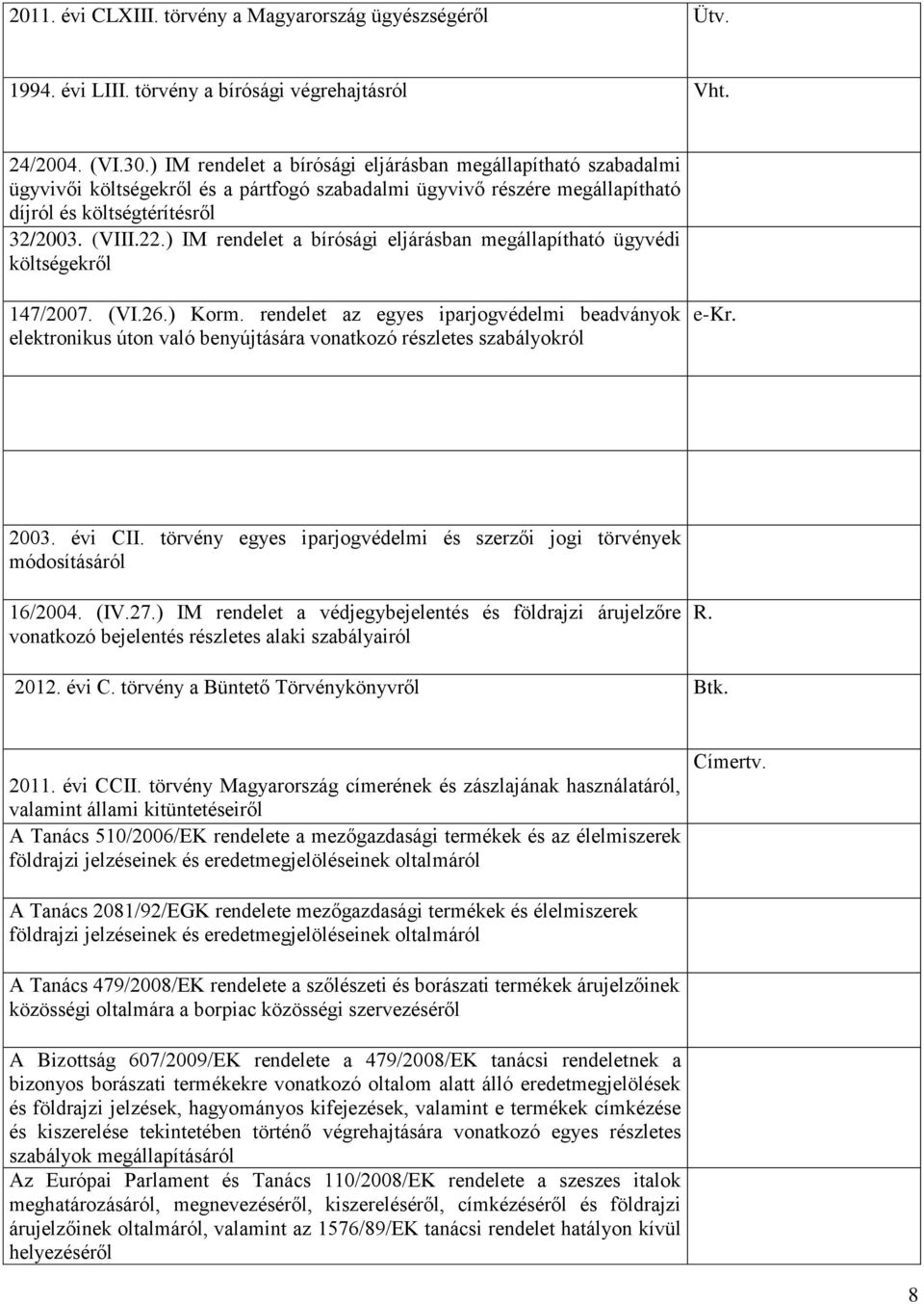 ) IM rendelet a bírósági eljárásban megállapítható ügyvédi költségekről 147/2007. (VI.26.) Korm.