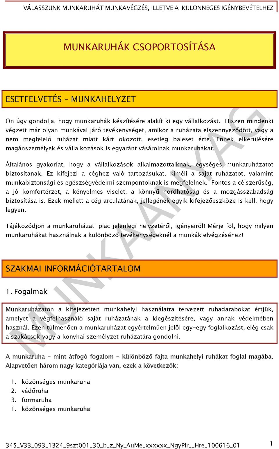 Ennek elkerülésére magánszemélyek és vállalkozások is egyaránt vásárolnak munkaruhákat. Általános gyakorlat, hogy a vállalkozások alkalmazottaiknak, egységes munkaruházatot biztosítanak.