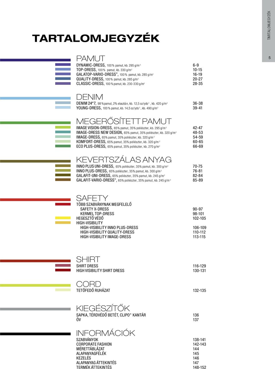 420 g/m 2 36-38 YOUNG-DRESS, 100 % pamut, kb. 14,5 oz/yds 2, kb. 490 g/m 2 39-41 MEGERŐSÍTETT PAMUT IMAGE VISION-DRESS, 65% pamut, 35% poliészter, kb.