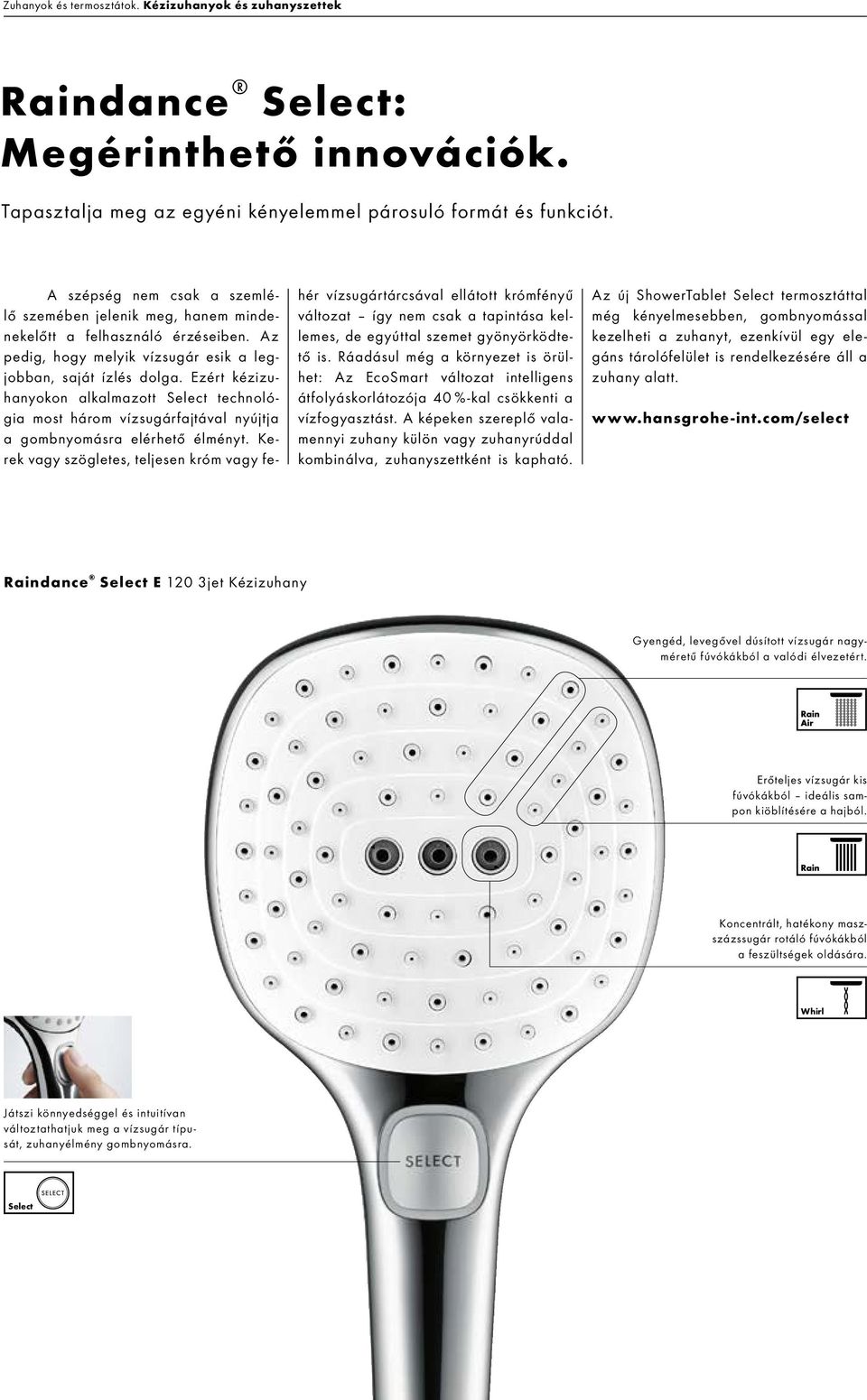 Ezért kézizuhanyokon alkalmazott Select technológia most három vízsugárfajtával nyújtja a gombnyomásra elérhető élményt.