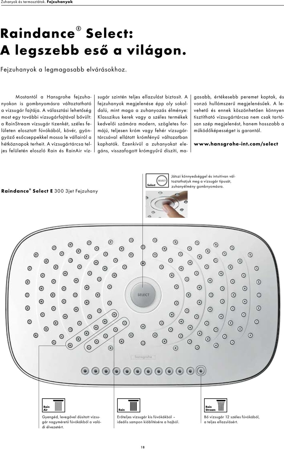 A választási lehetőség most egy további vízsugárfajtával bővült: a RainStream vízsugár tizenkét, széles felületen elosztott fúvókából, kövér, gyöngyöző esőcseppekkel mossa le vállairól a hétköznapok