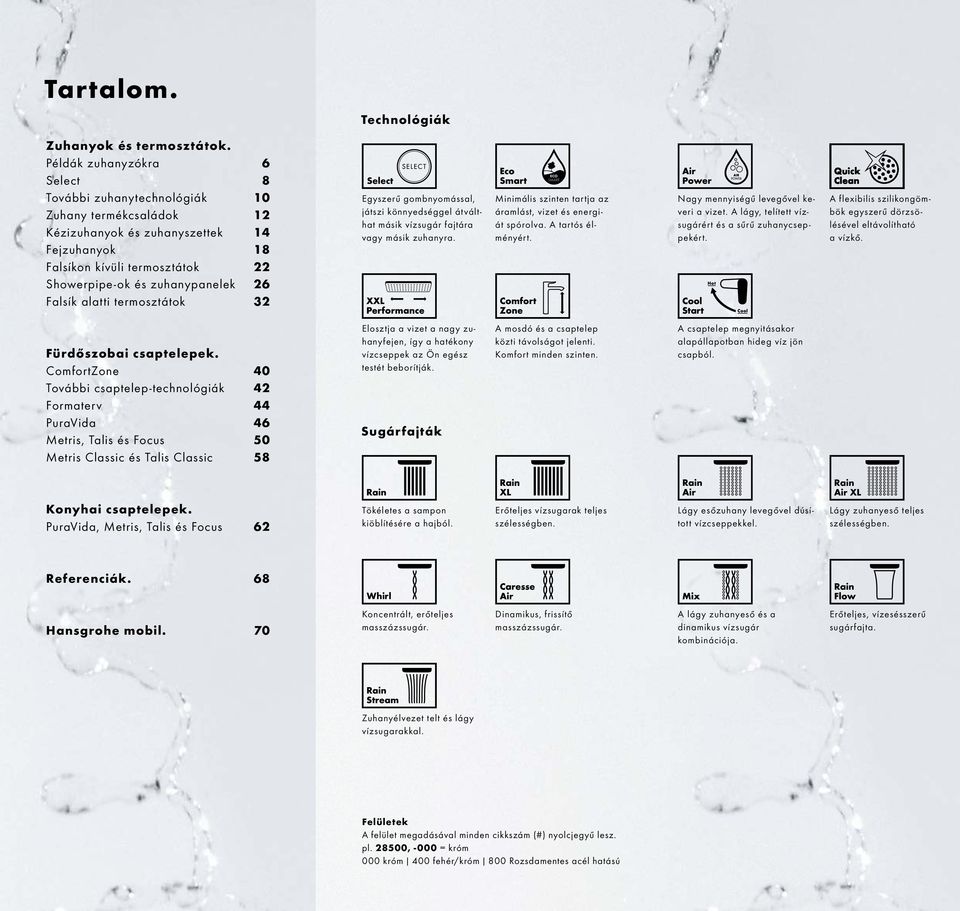 zuhanypanelek 26 Falsík alatti termosztátok 32 Select Egyszerű gombnyomással, játszi könnyedséggel átválthat másik vízsugár fajtára vagy másik zuhanyra.